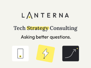 Lanterna's Tech Strategy Consulting is all about asking better questions.